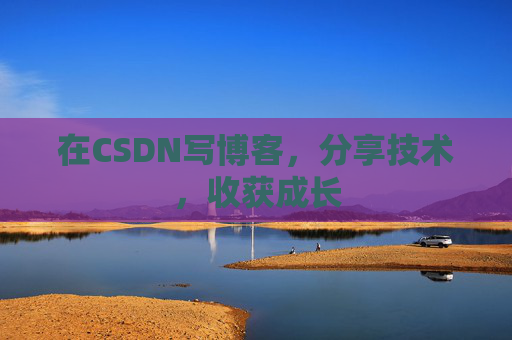 在CSDN写博客，分享技术，收获成长